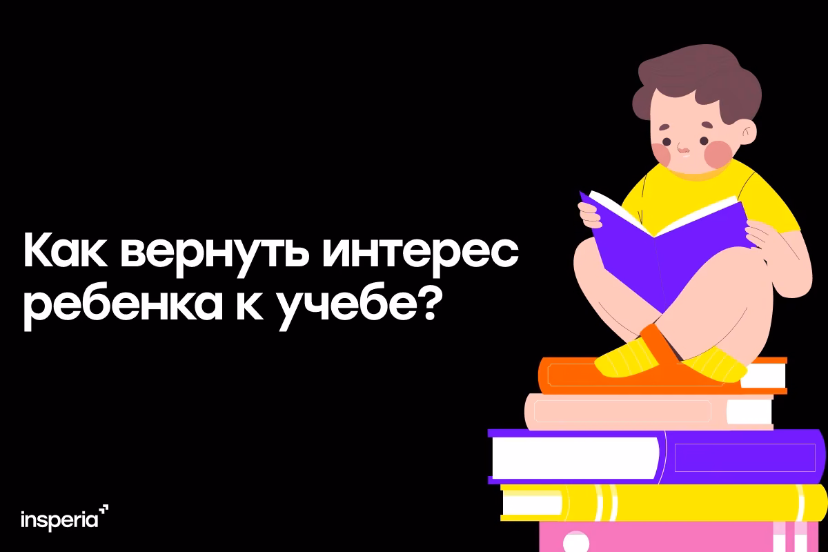 Как вернуть интерес ребенка к учебе?